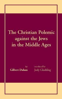 Christian Polemic against the Jews in the Middle Ages, The(English, Paperback, Dahan Gilbert)