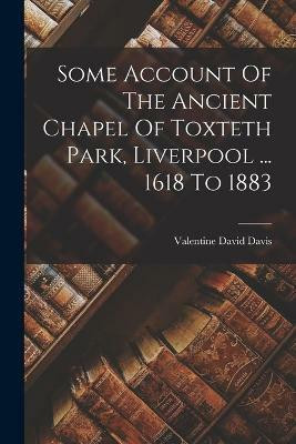Some Account Of The Ancient Chapel Of Toxteth Park, Liverpool ... 1618 To 1883(English, Paperback, Davis Valentine David)