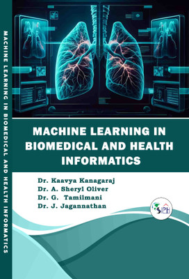 Machine learning in Biomedical and Health Informatics(Paperback, Dr. Kaavya Kanagaraj, Dr. A. Sheryl Oliver, Dr. G. Tamilmani, Dr. J. Jagannathan.)