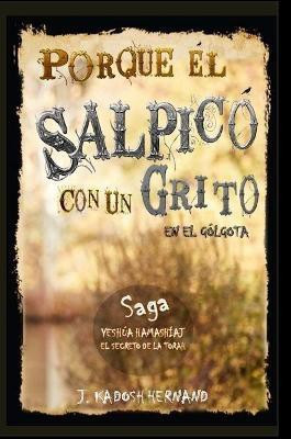 Porque El Salpico con un Grito en el Golgota, Saga el Reino de la Cruz.(Spanish, Paperback, Hernand J Kadosh)