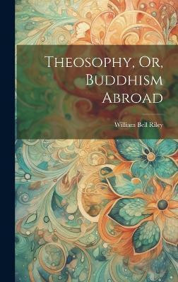 Theosophy, Or, Buddhism Abroad(English, Hardcover, Riley William Bell)
