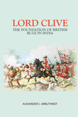 Lord Clive: The Foundation Of British Rule In India [Hardcover](Hardcover, Alexander J. Arbuthnot)