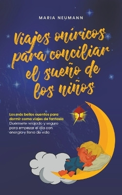 Viajes oniricos para conciliar el sueno de los ninos Los mas bellos cuentos para dormir como viajes de fantasia Duermete relajado y seguro para empezar el dia con energia y lleno de vida(Spanish, Paperback, Neumann Maria)