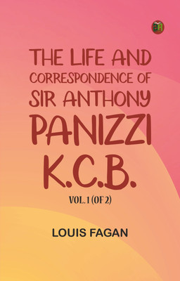 The life and correspondence of Sir Anthony Panizzi, K.C.B., Vol. 1 (of 2)(Paperback, Louis Fagan)
