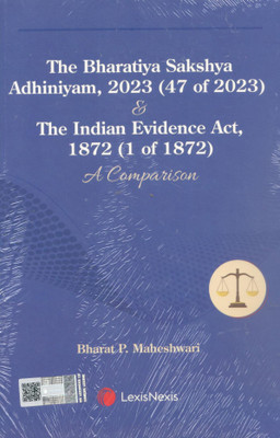 The Bharatiya Sakshya Adhiniyam, 2023 (47 of 2023) & The Indian Evidence Act, 1872 (1 of 1872) A Comparison(Paperback, Bharat P. Maheshwari)