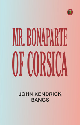 Mr. Bonaparte of Corsica(Paperback, John Kendrick Bangs)