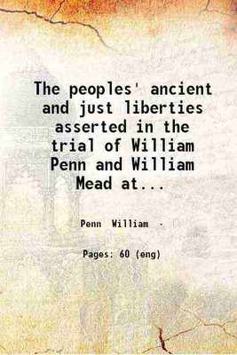 The peoples' ancient and just liberties asserted in the trial of William Penn and William Mead at the sessions held at the Old Bailey London the 1st 3d 4th and 5th of September 1670 agains [Hardcover](Hardcover, Penn William)