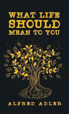 What Life Should Mean To You Hardcover(English, Hardcover, Adler Alfred)