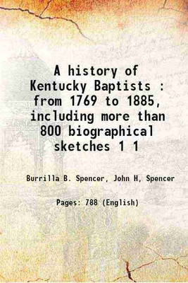 A history of Kentucky Baptists. from 1769 to 1885, including more than 800 biographical sketches Volume 1 1886 [Hardcover](Hardcover, J. H, Spencer, Burrilla B. Spencer)