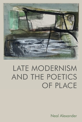 Late Modernism and the Poetics of Place(English, Paperback, Alexander Neal)