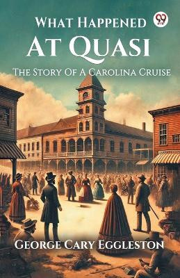 What Happened At Quasi The Story Of A Carolina Cruise(English, Paperback, Eggleston George Cary)
