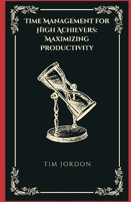 Time Management for High Achievers: Maximizing Productivity(English, Paperback, Jordon Tim)