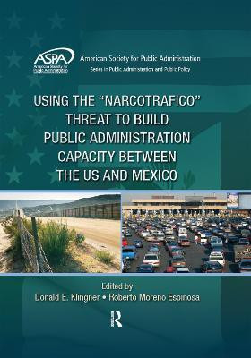 Using the Narcotrafico Threat to Build Public Administration Capacity between the US and Mexico(English, Electronic book text, unknown)