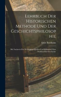 Lehrbuch Der Historischen Methode Und Der Geschichtsphilosophie(German, Hardcover, Bernheim Ernst)