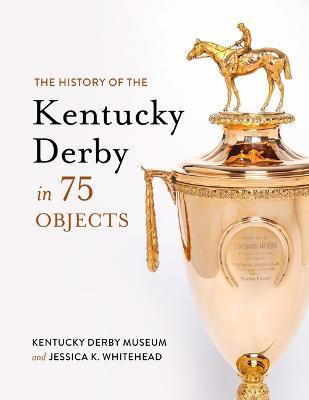 The History of the Kentucky Derby in 75 Objects(English, Hardcover, Whitehead Jessica K)