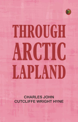 Through Arctic Lapland(Paperback, Charles John Cutcliffe Wright Hyne)
