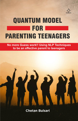 QUANTUM MODEL FOR PARENTING TEENAGERS - No more Guess work!! Using NLP Techniques to be an effective parent to teenagers(Paperback, Chetan Bulsari)