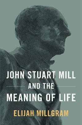 John Stuart Mill and the Meaning of Life(English, Paperback, Millgram Elijah)