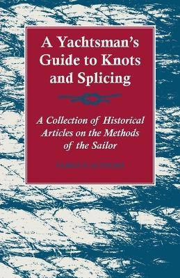 A Yachtsman's Guide to Knots and Splicing - A Collection of Historical Articles on the Methods of the Sailor(English, Paperback, Various)