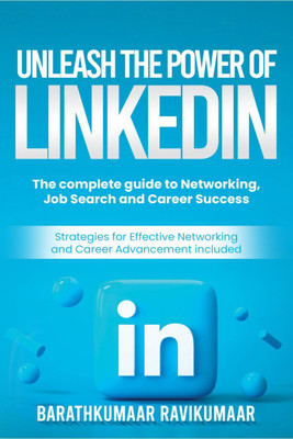 Unleash the Power of LinkedIn  - The Complete Guide to Networking, Job Search and Career Success.(English, Paperback, Barathkumaar Ravikumaar)