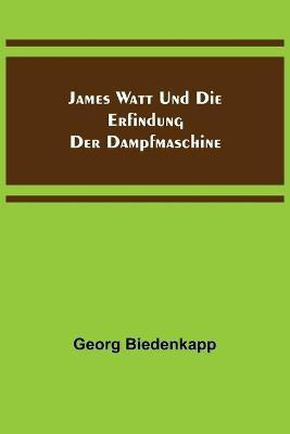 James Watt und die Erfindung der Dampfmaschine(German, Paperback, Biedenkapp Georg)