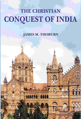 The Christian Conquest of India [Hardcover](Hardcover, James M. Thoburn)