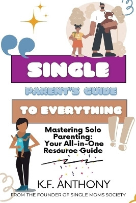 Single Parent's Guide to Everything(English, Paperback, Anthony K F)