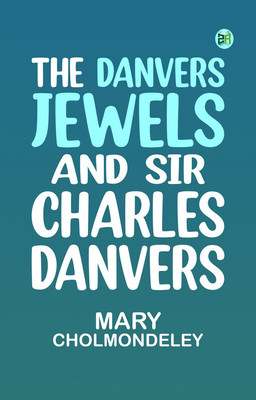 The Danvers Jewels, and Sir Charles Danvers(Paperback, Mary Cholmondeley)