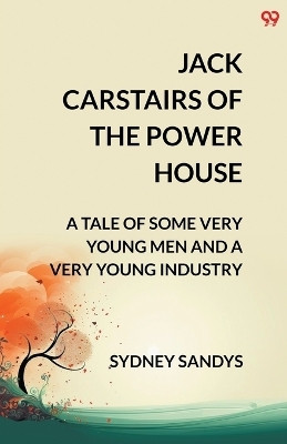 Jack Carstairs Of The Power HouseA Tale Of Some Very Young Men And A Very Young Industry (Edition2)(English, Paperback, Sandys Sydney)