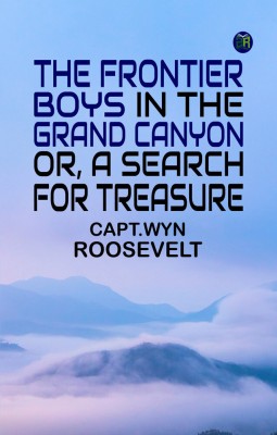 The Frontier Boys in the Grand Canyon; Or, A Search for Treasure(Paperback, Capt.Wyn Roosevelt)