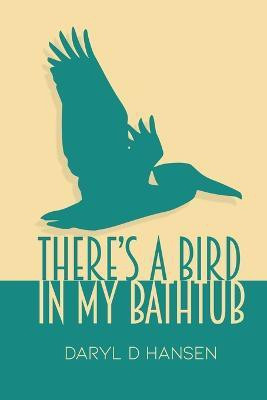 There's a Bird in My Bathtub(English, Paperback, Hansen Daryl D)