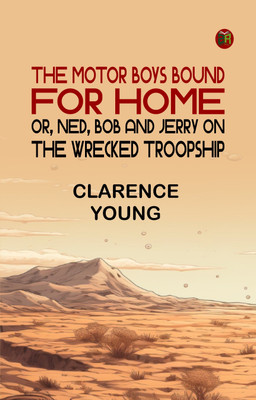 The Motor Boys Bound for Home; or, Ned, Bob and Jerry on the Wrecked Troopship(Paperback, Clarence Young)