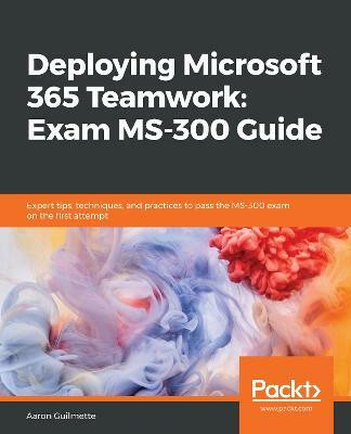 Deploying Microsoft 365 Teamwork: Exam MS-300 Guide(English, Paperback, Guilmette Aaron)