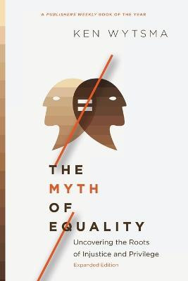 The Myth of Equality - Uncovering the Roots of Injustice and Privilege(English, Paperback, Wytsma Ken)