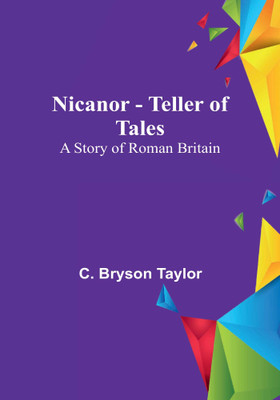 Nicanor - Teller of Tales : A Story of Roman Britain(Paperback, C. Bryson Taylor)