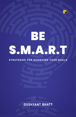 BE S.M.A.R.T:Strategies for Achieving Your Goals(Paperback, DUSHYANT BHATT)