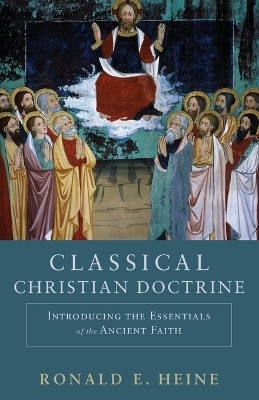 Classical Christian Doctrine - Introducing the Essentials of the Ancient Faith(English, Paperback, Heine Ronald E.)