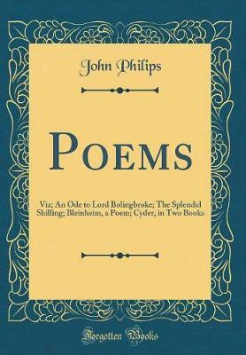 Poems: Viz; An Ode to Lord Bolingbroke; The Splendid Shilling; Bleinheim, a Poem; Cyder, in Two Books (Classic Reprint)(English, Hardcover, Philips John)
