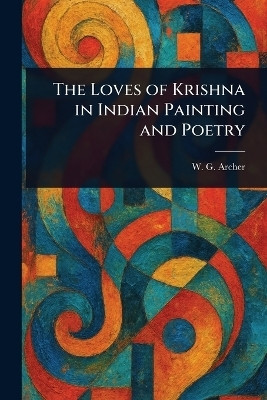 The Loves of Krishna in Indian Painting and Poetry(English, Paperback, Archer W G (William George))