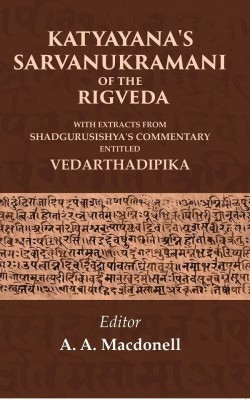 Katyayana's Sarvanukramani of the Rigveda: With Extracts from Shadgurusishya's Commentary Entitled Vedarthadipika [Hardcover](Hardcover, Editor: A. A. Macdonell)