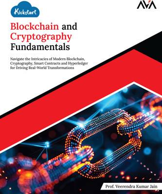 Kickstart Blockchain and Cryptography Fundamentals: Navigate the Intricacies of Modern Blockchain, Cryptography, Smart Contracts, and Hyperledger for Driving Real-World Transformations(Paperback, Prof. Veerendra Kumar Jain)