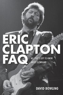 Eric Clapton FAQ(English, Paperback, Bowling David)