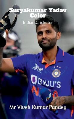 Suryakumar Yadav Color  - Indian Cricketer(English, Paperback, Pandey Vivek)