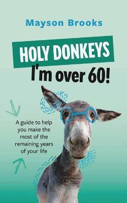 Holy Donkeys, I'm over 60!(English, Paperback, Brooks Mayson)