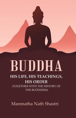 Buddha His life, his teachings, his order (together with the history of the Buddhism) [hardcover](Hardcover, Manmatha Nath Shastri)