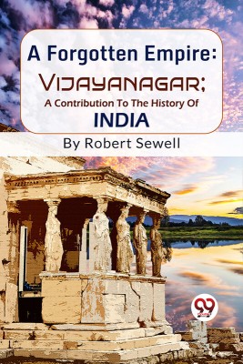 A Forgotten Empire: Vijayanagar; A Contribution To The History Of India(Paperback, Robert Sewell)