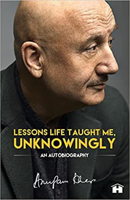 Lessons Life Taught Me, Unknowingly: An Autobiography(English, Paperback, Kher Anupam)