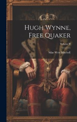 Hugh Wynne, Free Quaker; Volume II(English, Hardcover, Mitchell Silas Weir)