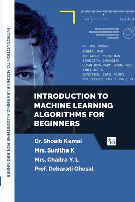 INTRODUCTION TO MACHINE LEARNING ALGORITHMS FOR BEGINNERS(Paperback, Dr. SHOAIB KAMAL Mrs. SUNITHA K Mrs. CHAITRA Y. L Prof. DEBARATI GHOSAL)