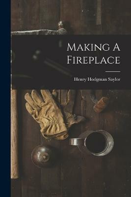 Making A Fireplace(English, Paperback, Saylor Henry Hodgman)